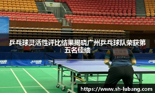 乒乓球灵活性评比结果揭晓广州乒乓球队荣获第五名佳绩