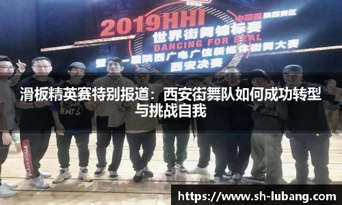 滑板精英赛特别报道：西安街舞队如何成功转型与挑战自我