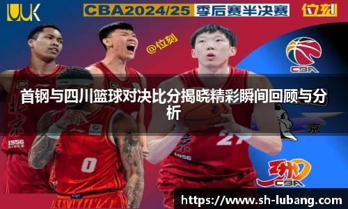 首钢与四川篮球对决比分揭晓精彩瞬间回顾与分析